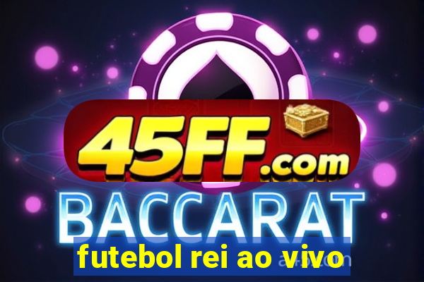 futebol rei ao vivo